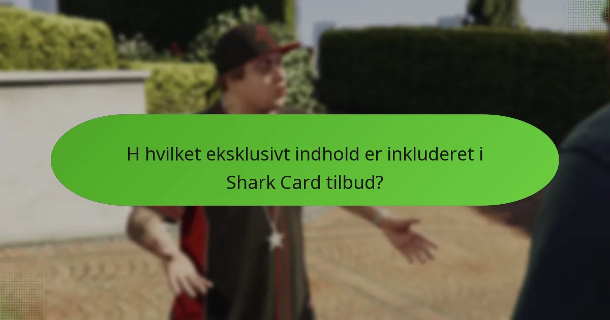 H hvilket eksklusivt indhold er inkluderet i Shark Card tilbud?