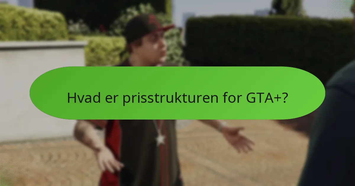 Hvad er prisstrukturen for GTA+?