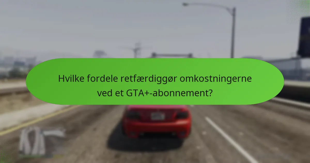 Hvilke fordele retfærdiggør omkostningerne ved et GTA+-abonnement?