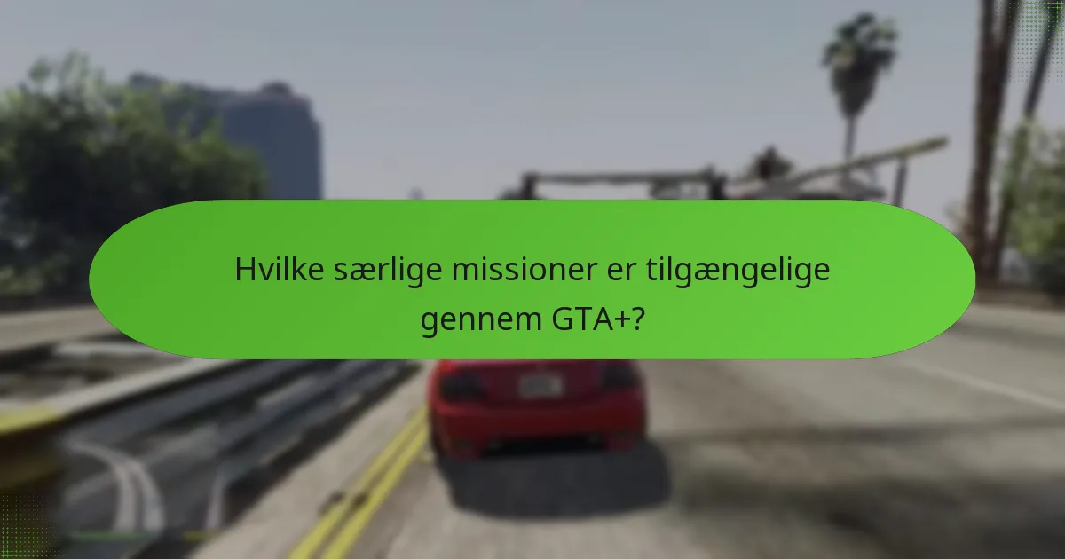 Hvilke særlige missioner er tilgængelige gennem GTA+?