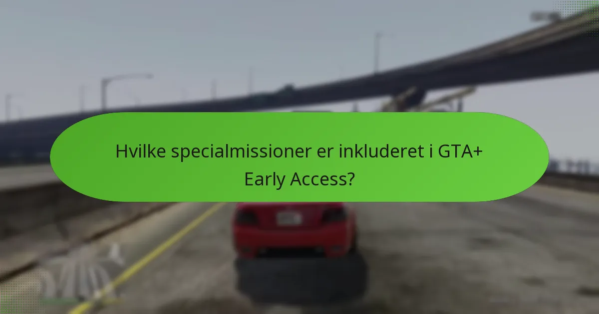 Hvilke specialmissioner er inkluderet i GTA+ Early Access?