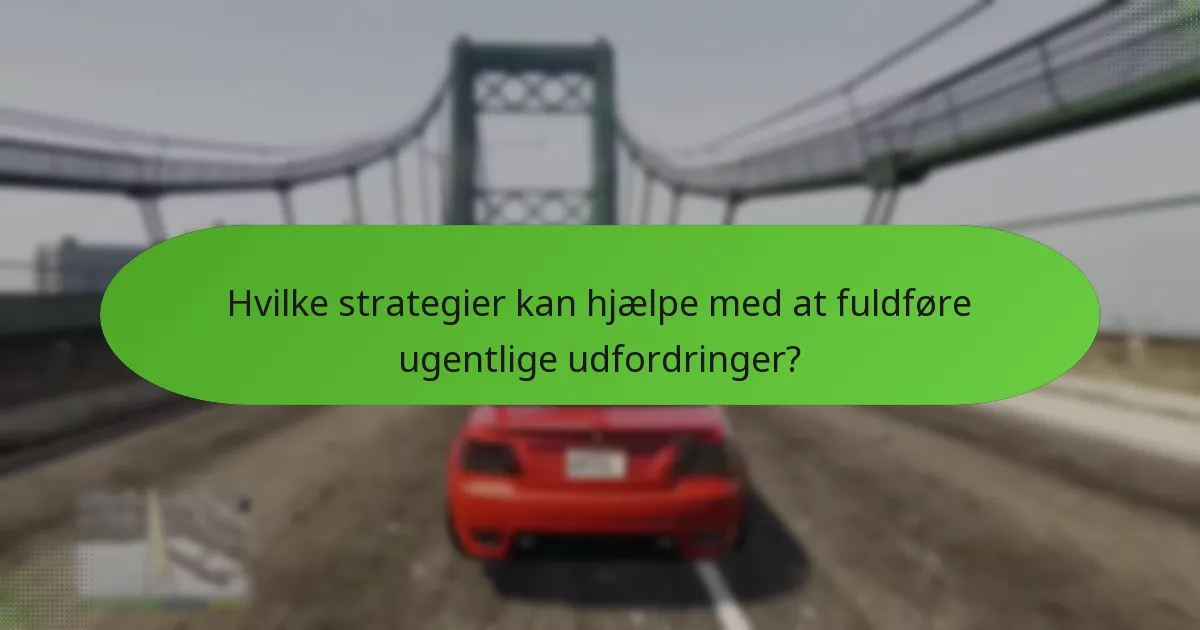 Hvilke strategier kan hjælpe med at fuldføre ugentlige udfordringer?