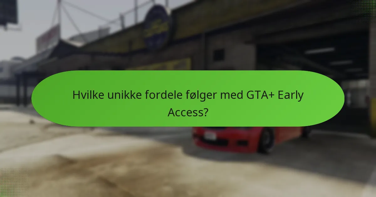 Hvilke unikke fordele følger med GTA+ Early Access?